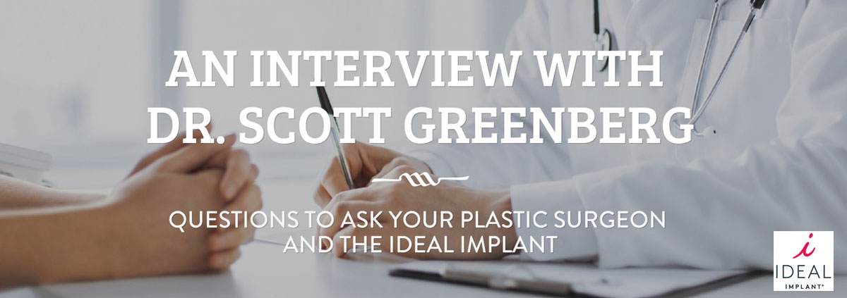 An Interview With Dr. Scott Greenberg: Questions for Your Plastic Surgeon and the IDEAL IMPLANT