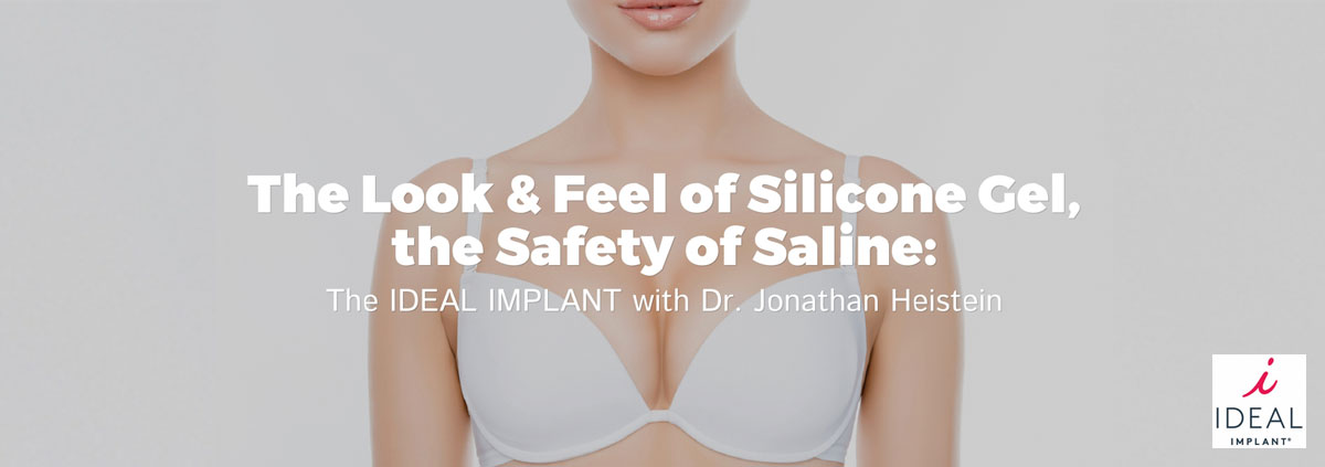 The Feel of Silicone Gel, the Safety of Saline: IDEAL IMPLANT with Dr. Jonathan Heistein
