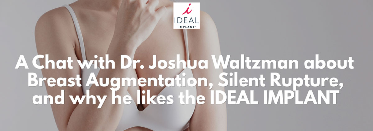 Dr. Joshua Waltzman on Breast Augmentation, Silent Rupture, and Why He Likes IDEAL IMPLANTS
