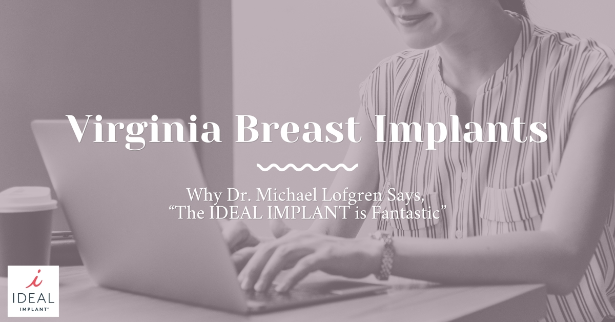 Virginia Breast Implants: Why Dr. Michael Lofgren Says, “The IDEAL IMPLANT® is Fantastic”