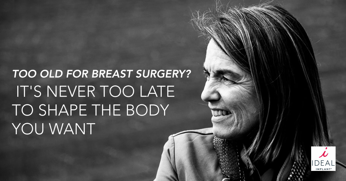 Too Old for Breast Surgery? It’s Never Too Late to Shape the Body You Want