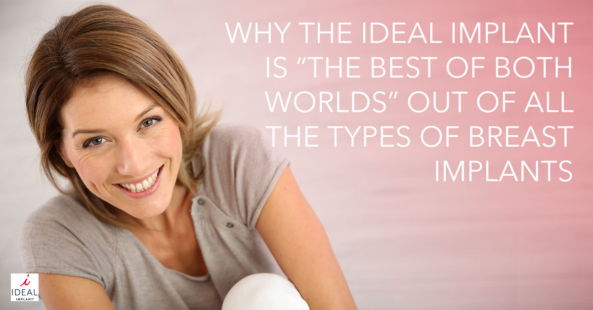 Why the IDEAL IMPLANT is “The Best of Both Worlds” out of all the Types of Breast Implants