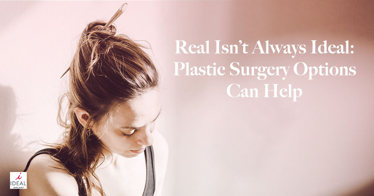 Real isn’t Always Ideal: Plastic Surgery Options Can Help