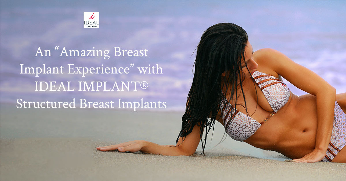 An “Amazing Breast Implant Experience” with IDEAL IMPLANT® Structured Breast Implants