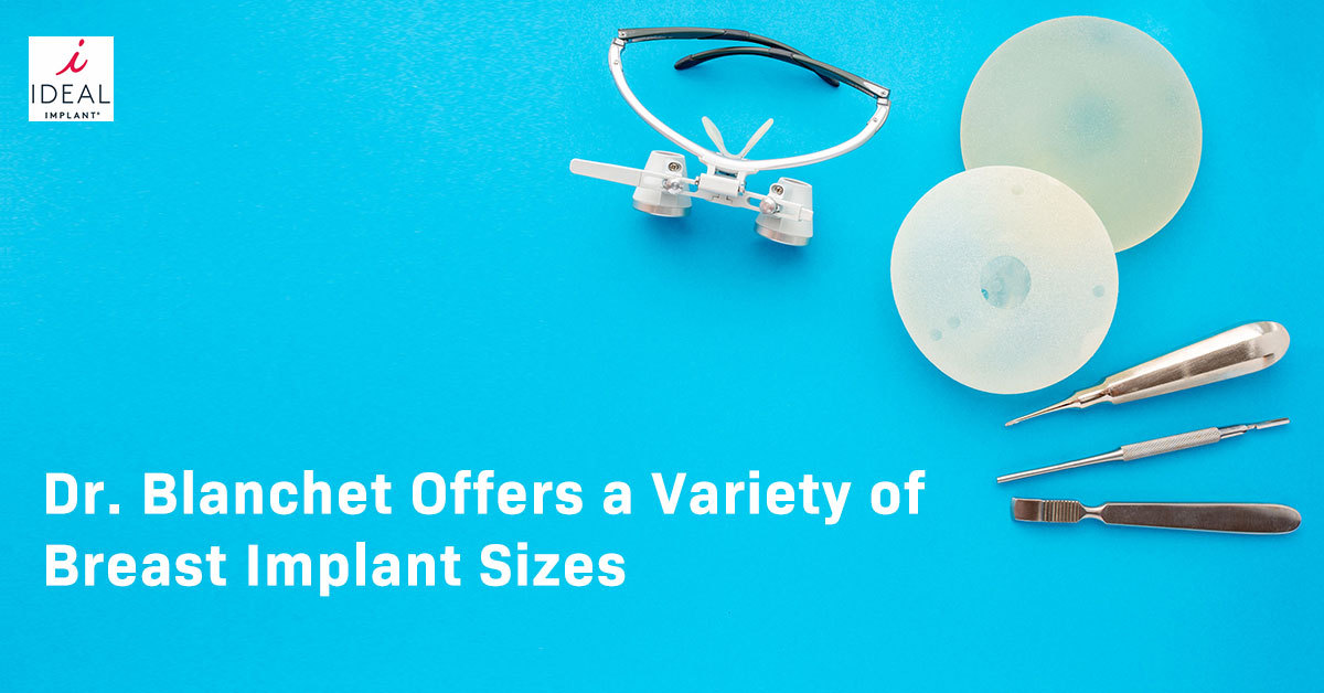 Dr. Blanchet Offers a Variety of Breast Implant Sizes