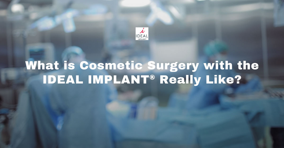 What is Cosmetic Surgery with the IDEAL IMPLANT® Really Like?