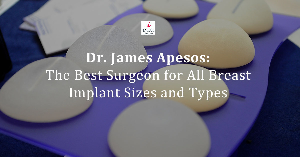 Dr. James Apesos: The Best Surgeon for All Breast Implant Sizes and Types