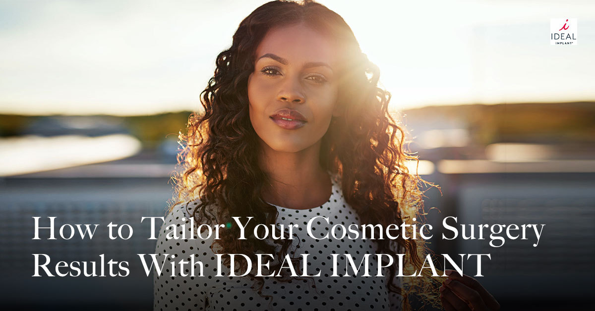 How to Tailor Your Cosmetic Surgery Results With the IDEAL IMPLANT Structured Breast Implant®