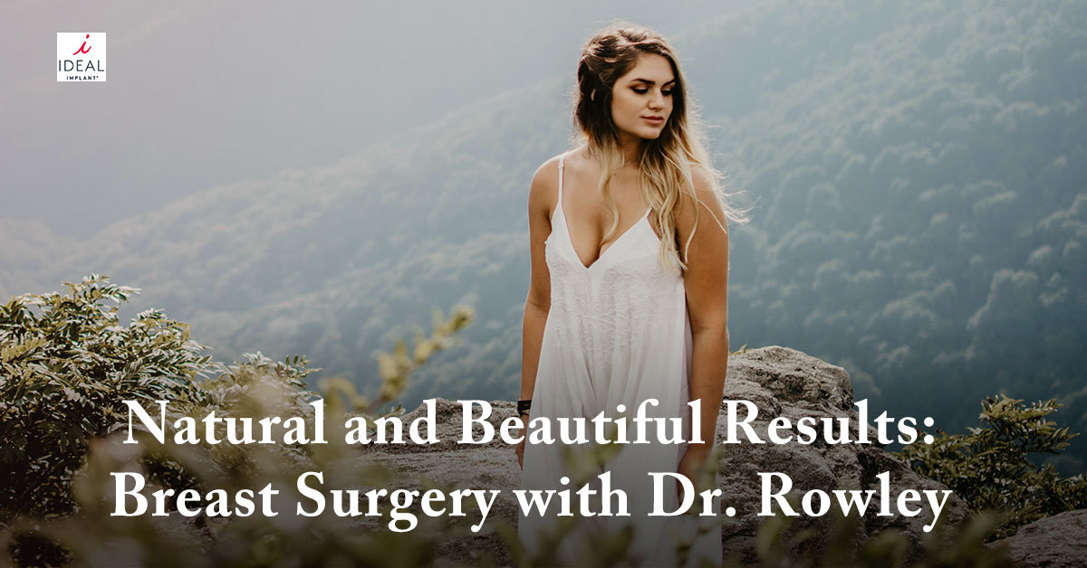 Natural and Beautiful Results: Breast Surgery with Dr. Rowley