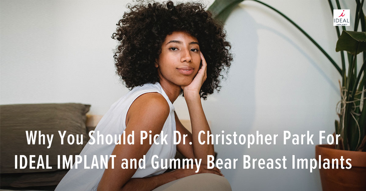 Why You Should Pick Dr. Christopher Park For IDEAL IMPLANT or Gummy Bear Breast Implants