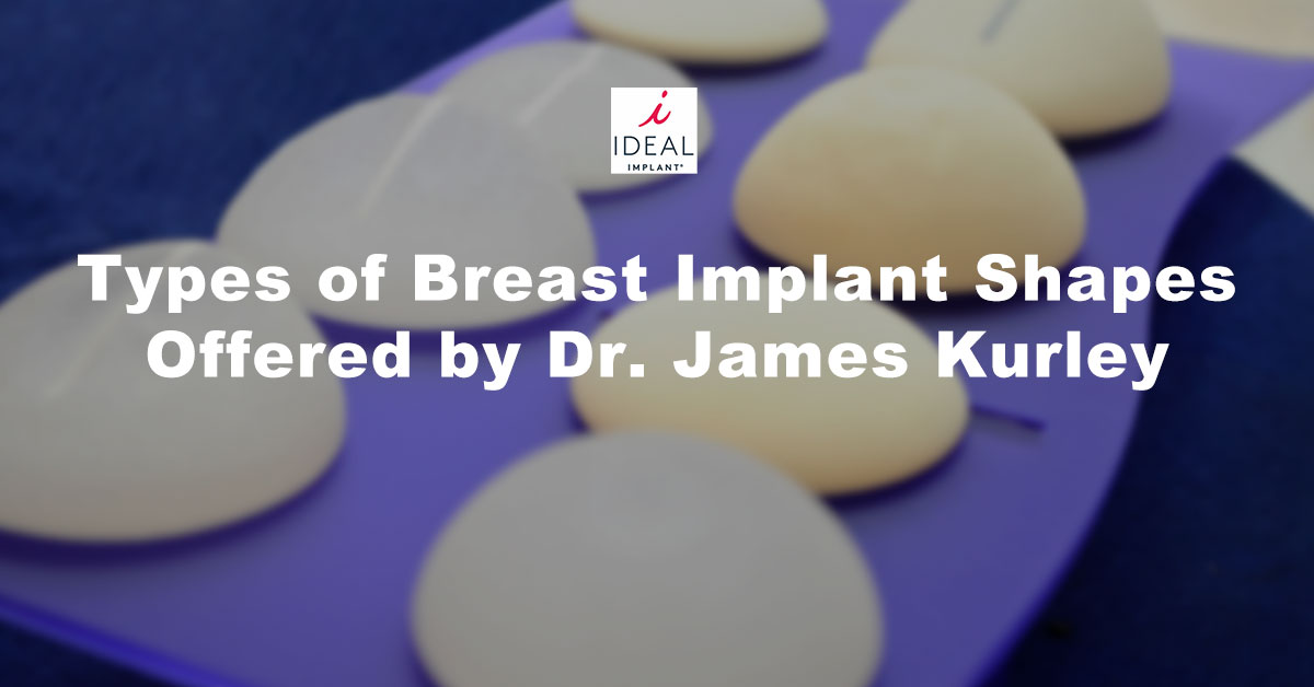 Types of Breast Implant Shapes Offered by Dr. James Kurley