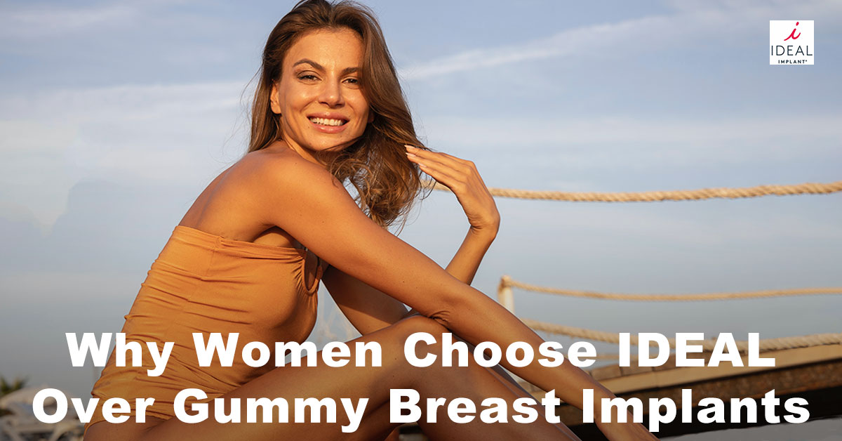 Why Women Choose IDEAL IMPLANTS® Over Gummy Breast Implants